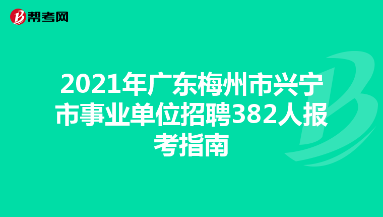 2021年广东梅州市兴宁市事业单位招聘382人报考指南