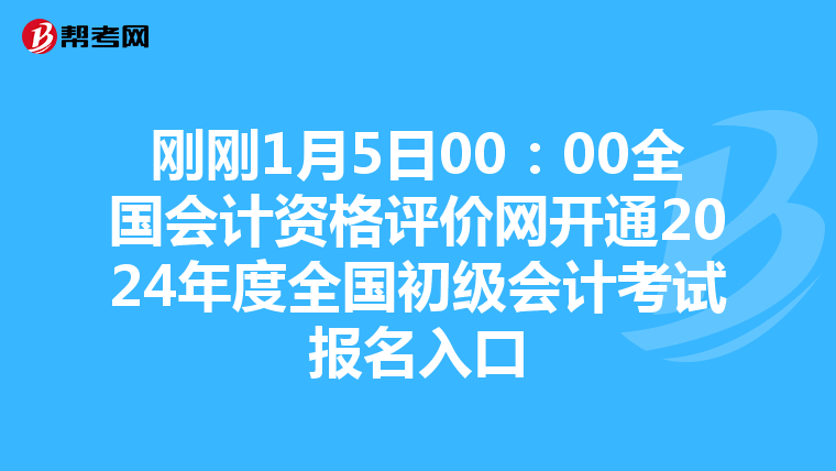 刚刚1月5日00:00全国会计资格评价网开通2024年度全国初级会计考试报名入口