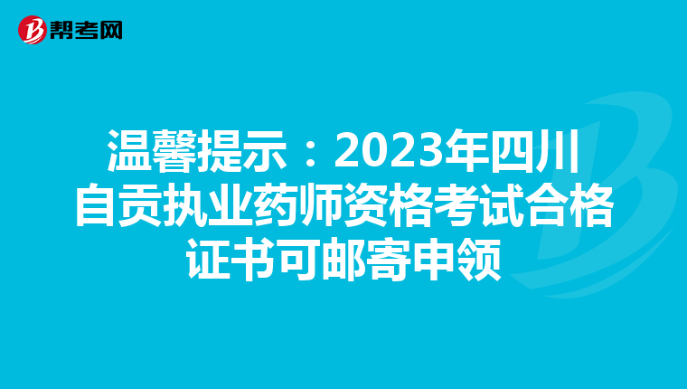 温馨提示：2023年四川自贡执业药师资格考试合格证书可邮寄申领