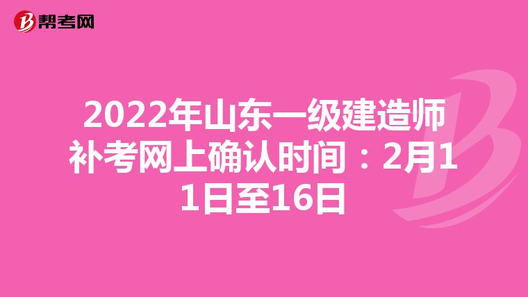 2022年山东一级建造师补考网上确认时间：2月11日至16日