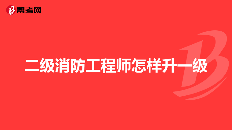 二级消防工程师怎样升一级