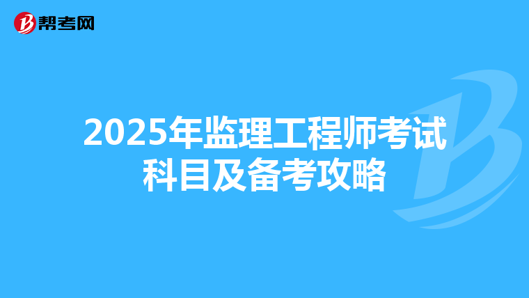 2025年监理工程师考试科目及备考攻略