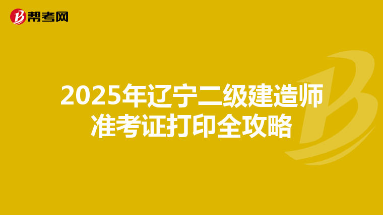 2025年遼寧二級建造師準考證打印全攻略