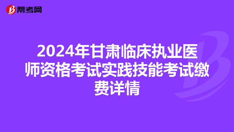 2024年甘肅臨床執業醫師資格考試實踐技能考試繳費詳情