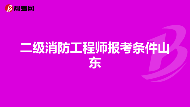 二级消防工程师报考条件山东