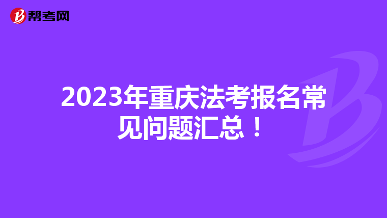 2023年重庆法考报名常见问题汇总！