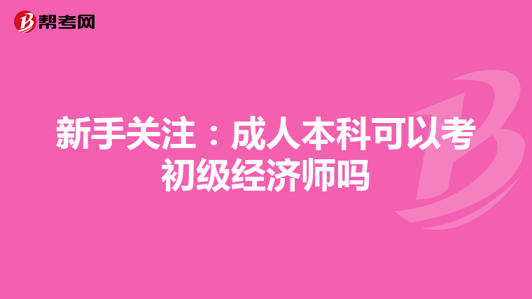 新手关注：成人本科可以考初级经济师吗