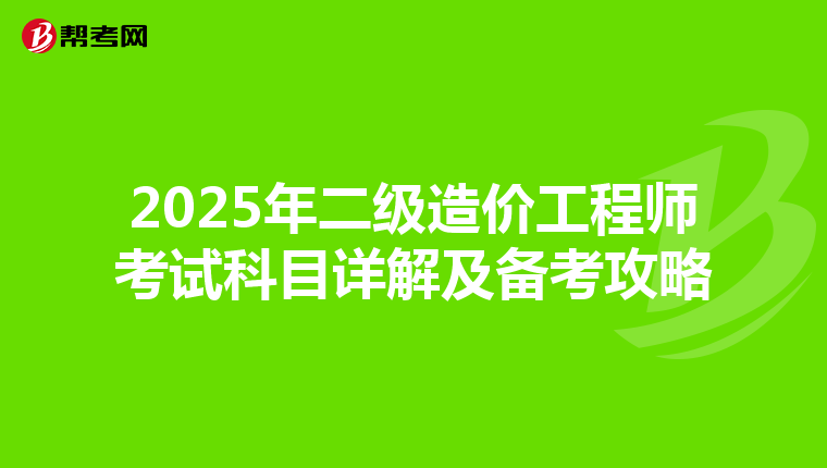 2025年二级造价工程师考试科目详解及备考攻略