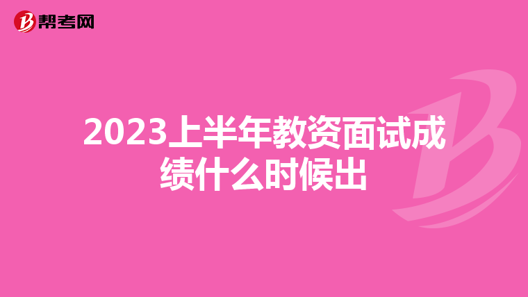 2023上半年教资面试成绩什么时候出