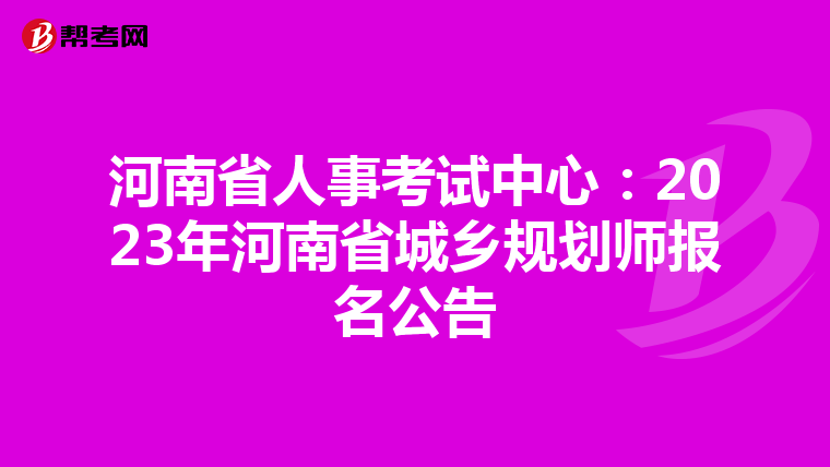 河南省人事考试中心：2023年河南省城乡规划师报名公告