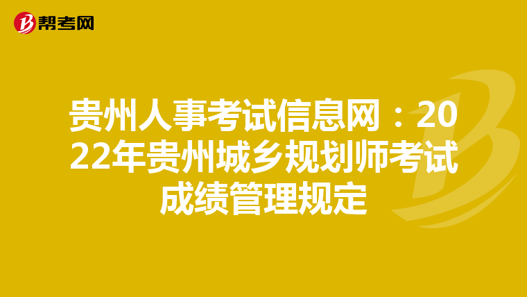 贵州人事考试信息网：2022年贵州城乡规划师考试成绩管理规定
