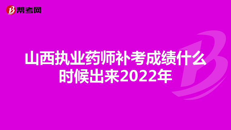 山西执业药师补考成绩什么时候出来2022年