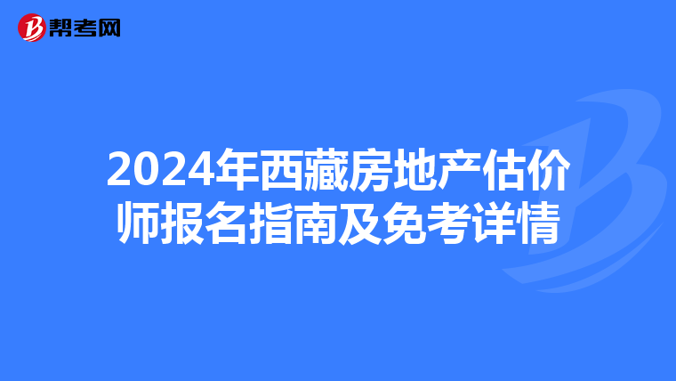 2024年西藏房地产估价师报名指南及免考详情