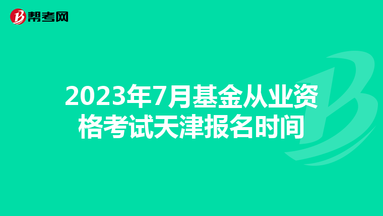 2023年7月基金从业资格考试天津报名时间