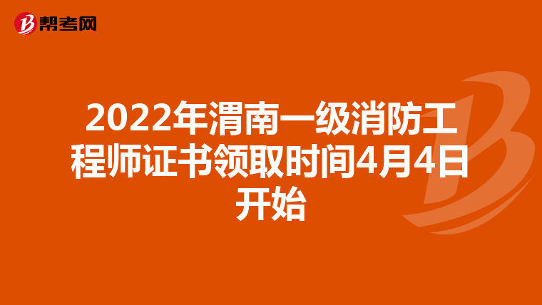 2022年渭南一级消防工程师证书领取时间4月4日开始