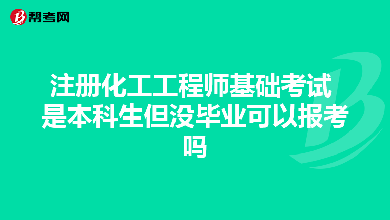 注册化工工程师基础考试 是本科生但没毕业可以报考吗