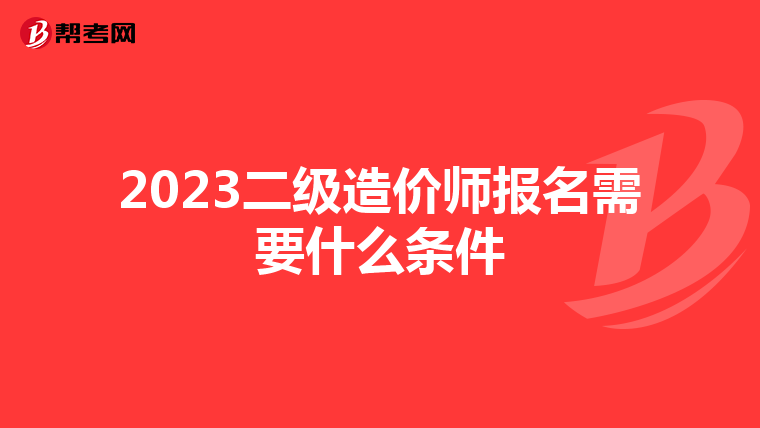 2023二级造价师报名需要什么条件