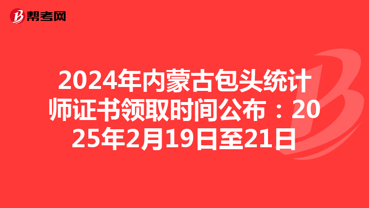 2024年內蒙古包頭統計師證書領取時間公布：2025年2月19日至21日