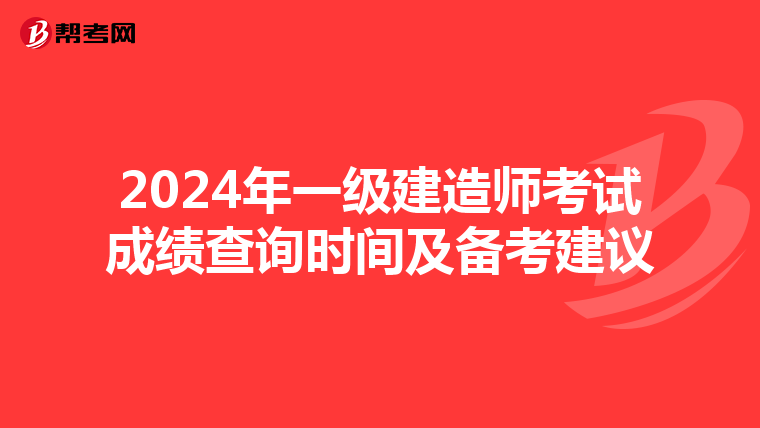 2024年一级建造师考试成绩查询时间及备考建议