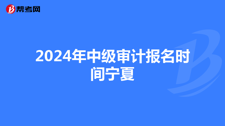 2024年中級審計報名時間寧夏