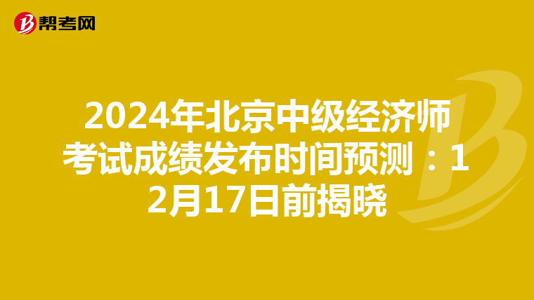 2024年北京中級經濟師考試成績發布時間預測：12月17日前揭曉