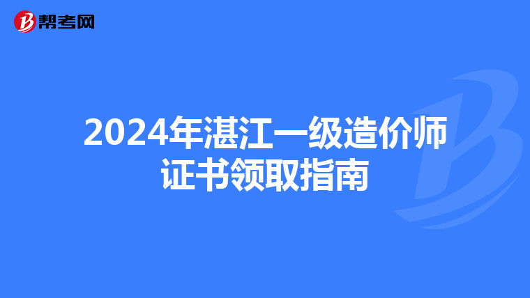 2024年湛江一级造价师证书领取指南