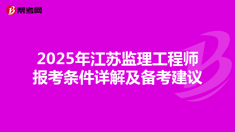 2025年江苏监理工程师报考条件详解及备考建议