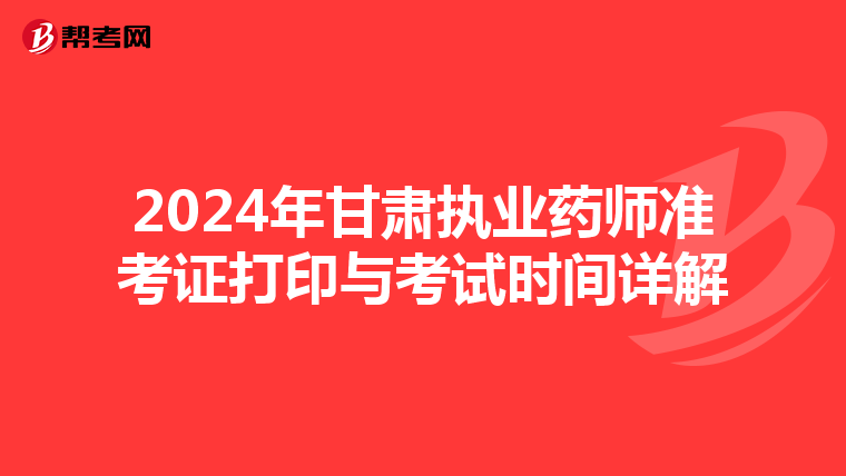 2024年甘肃执业药师准考证打印与考试时间详解