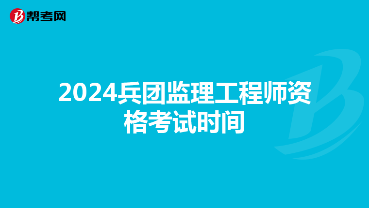 2024兵团监理工程师资格考试时间