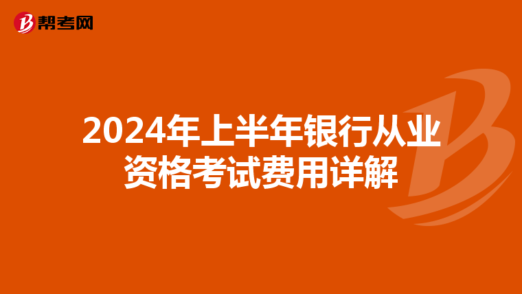 2024年上半年銀行從業(yè)資格考試費用詳解