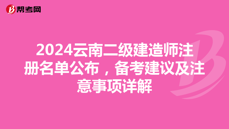 2024云南二級建造師注冊名單公布，備考建議及注意事項詳解