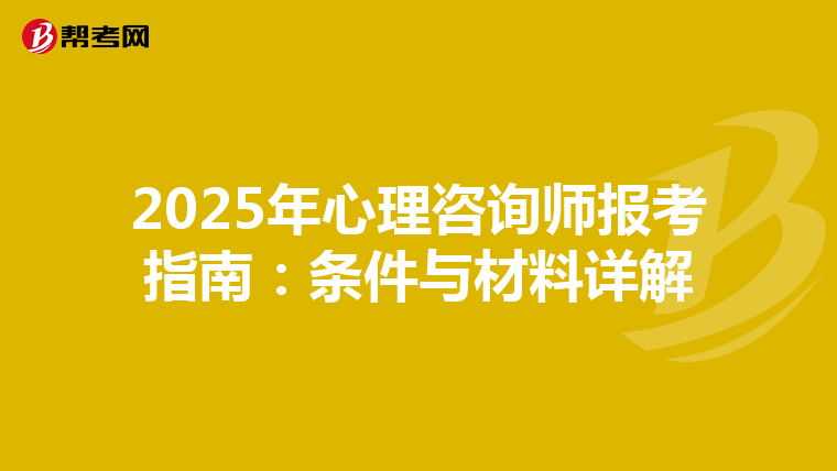 2025年心理咨询师报考指南：条件与材料详解