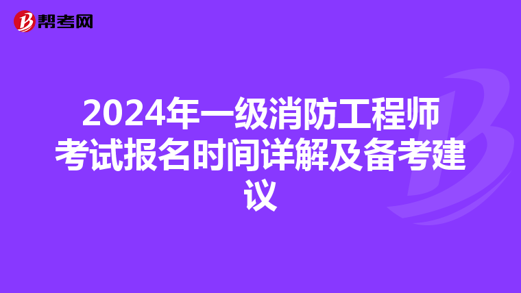2024年一级消防工程师考试报名时间详解及备考建议