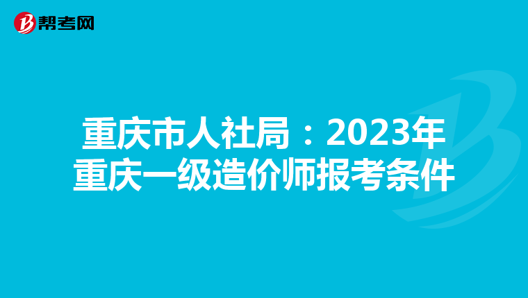 重庆市人社局：2023年重庆一级造价师报考条件