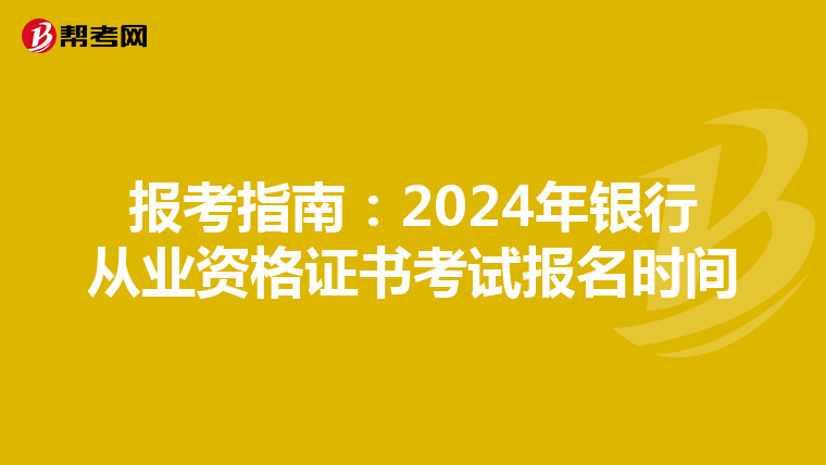 报考指南：2024年银行从业资格证书考试报名时间