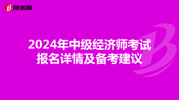 2024年中级经济师考试报名详情及备考建议