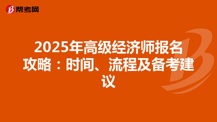 2025年高級(jí)經(jīng)濟(jì)師報(bào)名攻略：時(shí)間、流程及備考建議