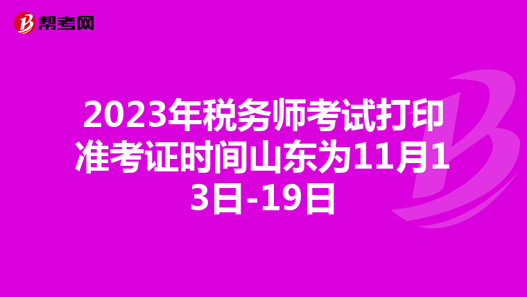 2023年税务师考试打印准考证时间山东为11月13日-19日