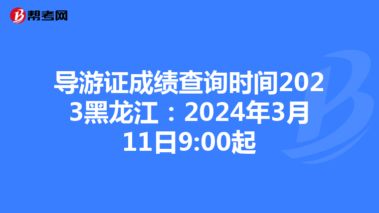 导游证成绩查询时间2023黑龙江：2024年3月11日9:00起
