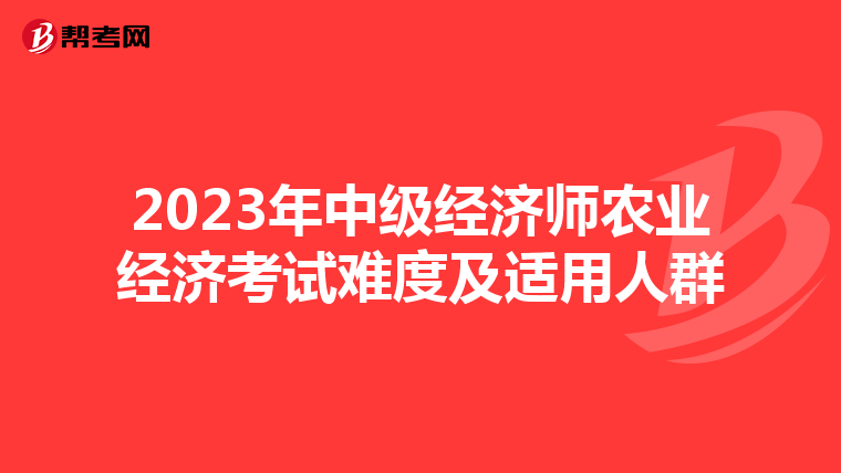 2023年中级经济师农业经济考试难度及适用人群