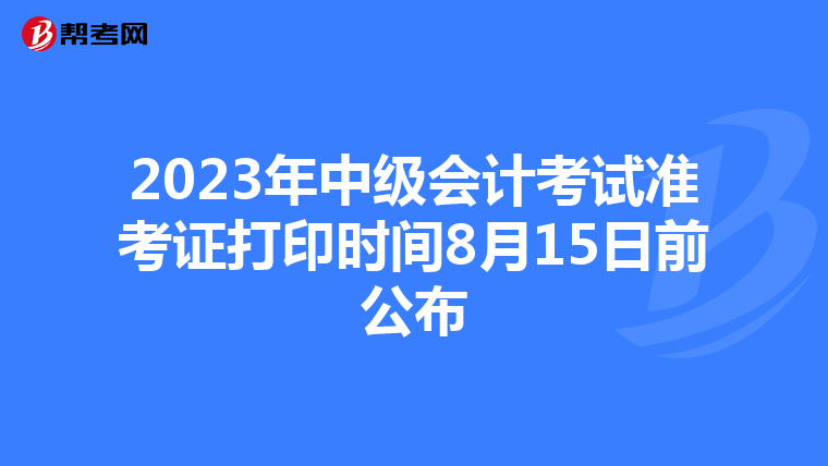 2023年中级会计考试准考证打印时间8月15日前公布
