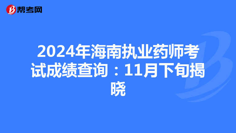 2024年海南执业药师考试成绩查询：11月下旬揭晓