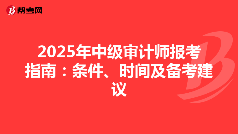 2025年中级审计师报考指南：条件、时间及备考建议