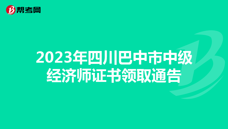 2023年四川巴中市中級經濟師證書領取通告