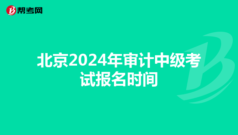 北京2024年审计中级考试报名时间