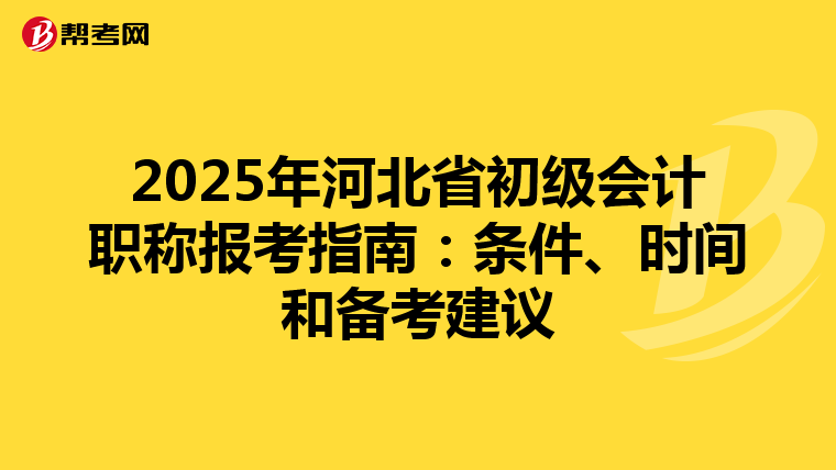 2025年河北省初级会计职称报考指南：条件、时间和备考建议