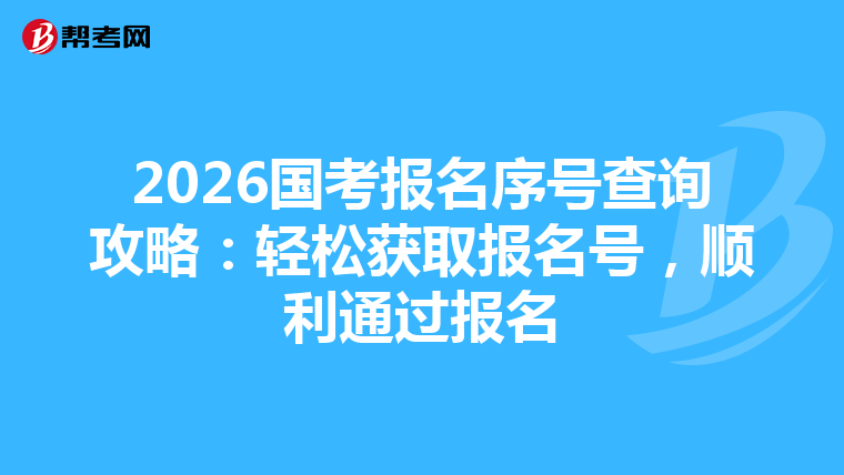 2026国考报名序号查询攻略：轻松获取报名号，顺利通过报名