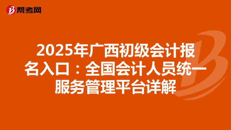 2025年廣西初級會計報名入口：全國會計人員統一服務管理平臺詳解