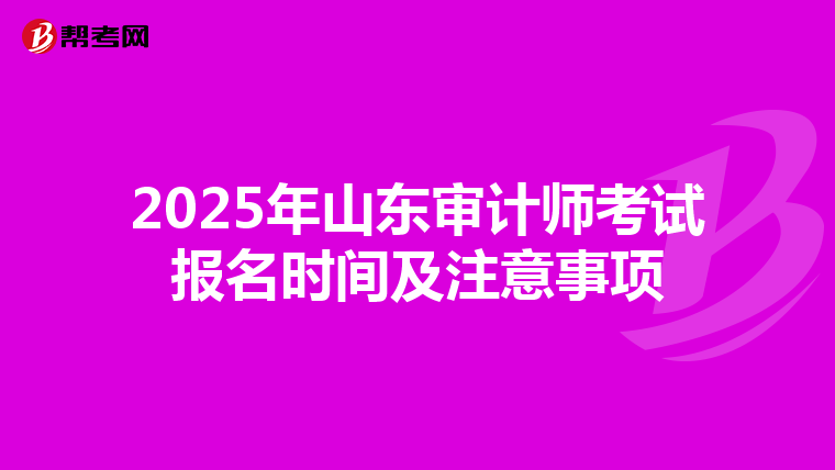 2025年山东审计师考试报名时间及注意事项