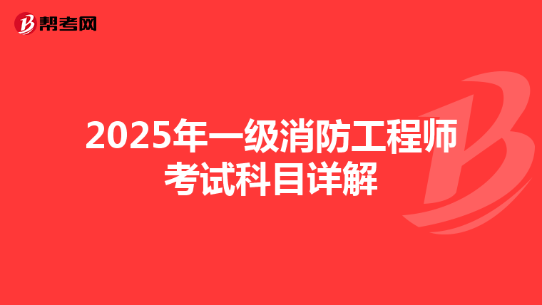 2025年一级消防工程师考试科目详解